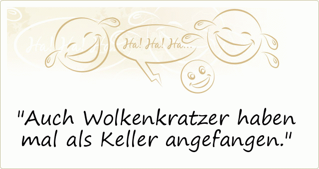 Auch Wolkenkratzer haben mal als Keller angefangen. Auch Wolkenkratzer haben mal als Keller angefangen.