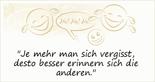 Je mehr man sich vergisst, desto besser erinnern sich die anderen. Je mehr man sich vergisst, desto besser erinnern sich die anderen.
