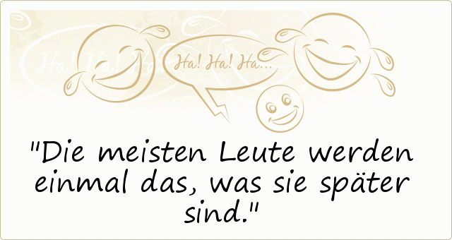 Die meisten Leute werden einmal das, was sie später sind. Die meisten Leute werden einmal das, was sie später sind.
