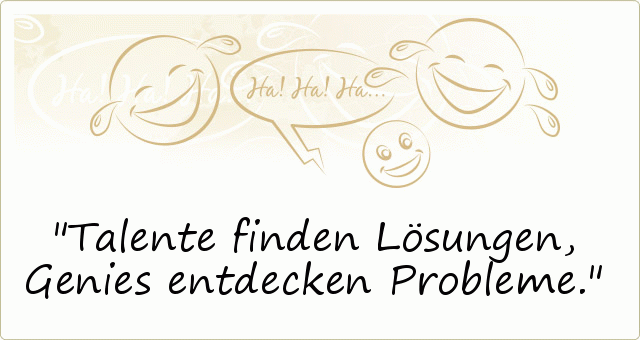 Talente finden Lösungen, Genies entdecken Probleme. Talente finden Lösungen, Genies entdecken Probleme.