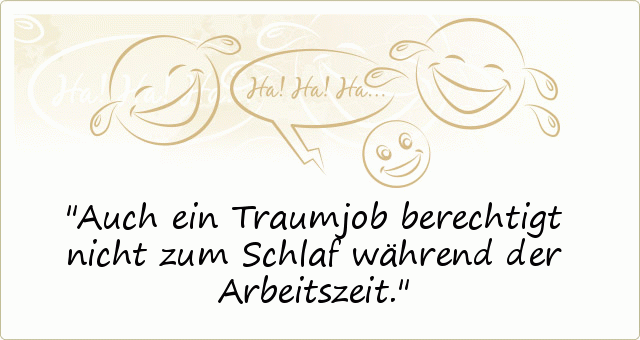 Auch ein Traumjob berechtigt nicht zum Schlaf während der Arbeitszeit. Auch ein Traumjob berechtigt nicht zum Schlaf während der Arbeitszeit.