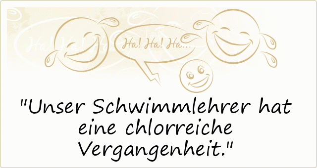 Unser Schwimmlehrer hat eine chlorreiche Vergangenheit. Unser Schwimmlehrer hat eine chlorreiche Vergangenheit.