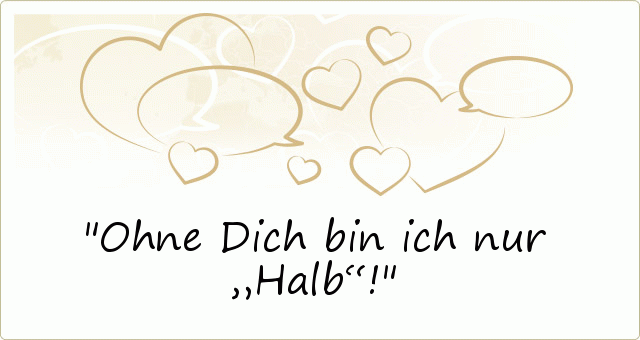 Ohne Dich bin ich nur „Halb“! Ohne Dich bin ich nur „Halb“!