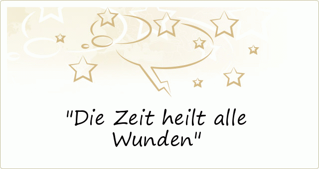 Die Zeit heilt alle Wunden Die Zeit heilt alle Wunden