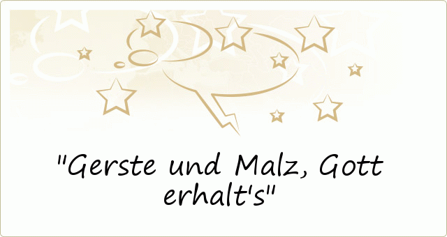 Gerste und Malz, Gott erhalt's Gerste und Malz, Gott erhalt's
