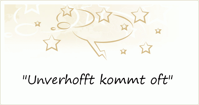 Unverhofft kommt oft Unverhofft kommt oft