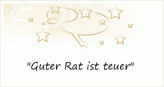 Guter Rat ist teuer Guter Rat ist teuer