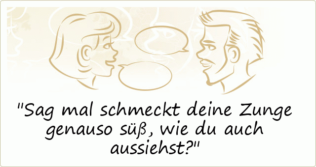 Sag mal schmeckt deine Zunge genauso süß, wie du auch aussiehst? Sag mal schmeckt deine Zunge genauso süß, wie du auch aussiehst?