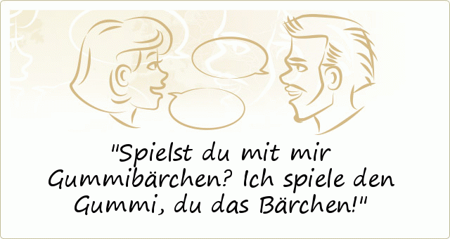 Spielst du mit mir Gummibärchen?Ich spiele den Gummi, du das Bärchen! Spielst du mit mir Gummibärchen?Ich spiele den Gummi, du das Bärchen!