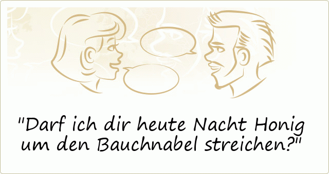 Darf ich dir heute Nacht Honig um den Bauchnabel streichen? Darf ich dir heute Nacht Honig um den Bauchnabel streichen?