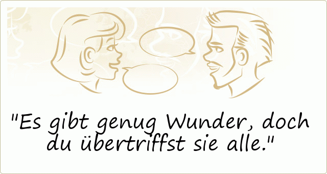 Es gibt genug Wunder, doch du übertriffst sie alle. Es gibt genug Wunder, doch du übertriffst sie alle.