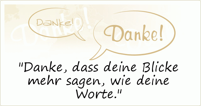 Danke, dass deine Blicke mehr sagen, wie deine Worte. Danke, dass deine Blicke mehr sagen, wie deine Worte.