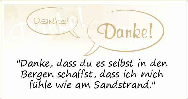 Danke, dass du es selbst in den Bergen schaffst, dass ich mich fühle wie am Sandstrand. Danke, dass du es selbst in den Bergen schaffst, dass ich mich fühle wie am Sandstrand.