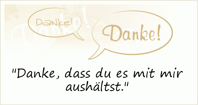 Danke, dass du es mit mir aushältst. Danke, dass du es mit mir aushältst.