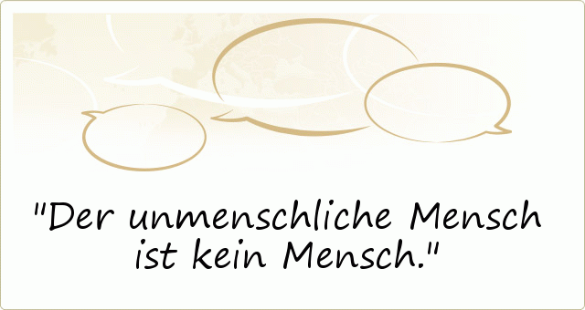 Der unmenschliche Mensch ist kein Mensch. Der unmenschliche Mensch ist kein Mensch.
