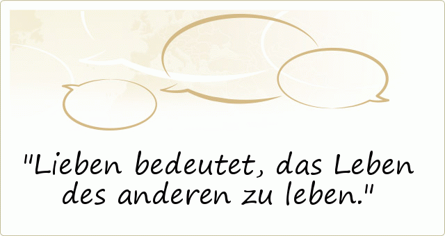 Lieben bedeutet, das Leben des anderen zu leben. Lieben bedeutet, das Leben des anderen zu leben.