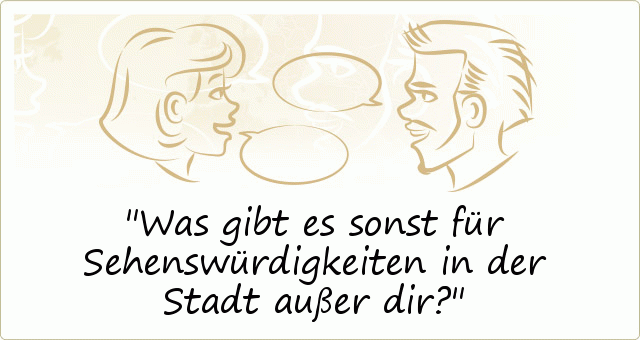 Was gibt es sonst für Sehenswürdigkeiten in der Stadt außer dir ? Was gibt es sonst für Sehenswürdigkeiten in der Stadt außer dir ?