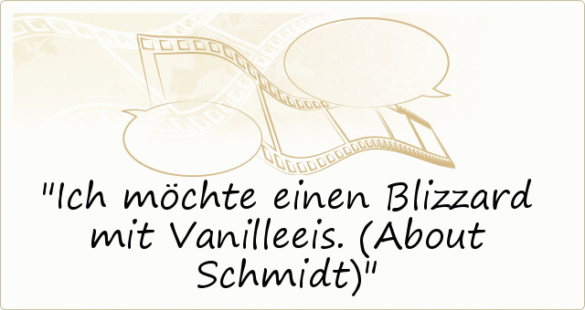 Ich möchte einen Blizzard mit Vanilleeis. (About Schmidt) Ich möchte einen Blizzard mit Vanilleeis. (About Schmidt)