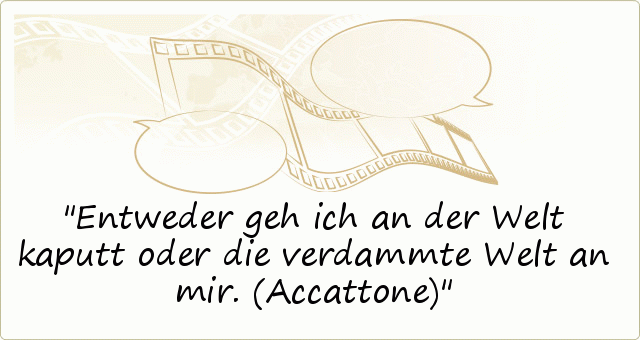 Entweder geh ich an der Welt kaputt oder die verdammte Welt an mir. (Accattone) Entweder geh ich an der Welt kaputt oder die verdammte Welt an mir. (Accattone)