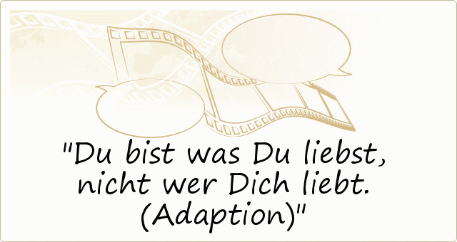 Du bist was Du liebst, nicht wer Dich liebt. (Adaption) Du bist was Du liebst, nicht wer Dich liebt. (Adaption)