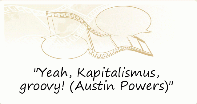 Yeah, Kapitalismus, groovy! (Austin Powers) Yeah, Kapitalismus, groovy! (Austin Powers)