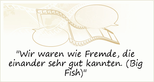 Wir waren wie Fremde, die einander sehr gut kannten. (Big Fish) Wir waren wie Fremde, die einander sehr gut kannten. (Big Fish)