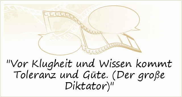 Vor Klugheit und Wissen kommt Toleranz und Güte. (Der große Diktator) Vor Klugheit und Wissen kommt Toleranz und Güte. (Der große Diktator)