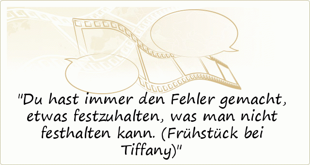 Du hast immer den Fehler gemacht, etwas festzuhalten, was man nicht festhalten kann. (Frühstück bei Tiffany) Du hast immer den Fehler gemacht, etwas festzuhalten, was man nicht festhalten kann. (Frühstück bei Tiffany)