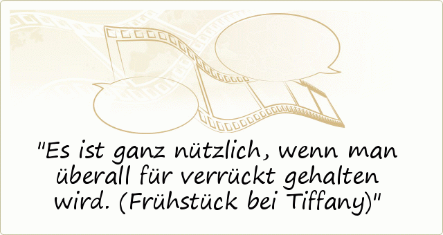Es ist ganz nützlich, wenn man überall für verrückt gehalten wird. (Frühstück bei Tiffany) Es ist ganz nützlich, wenn man überall für verrückt gehalten wird. (Frühstück bei Tiffany)