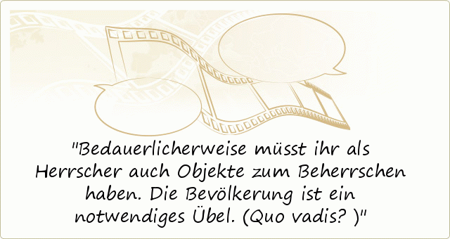 Bedauerlicherweise müsst ihr als Herrscher auch Objekte zum Beherrschen haben. Die Bevölkerung ist ein notwendiges Übel. (Quo vadis?) Bedauerlicherweise müsst ihr als Herrscher auch Objekte zum Beherrschen haben. Die Bevölkerung ist ein notwendiges Übel. (Quo vadis?)