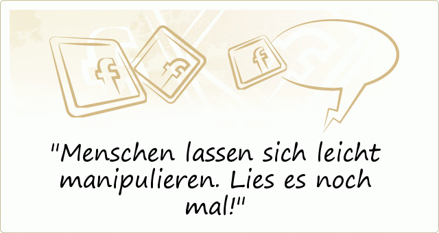 Menschen lassen sich leicht manipulieren. Lies es noch mal! Menschen lassen sich leicht manipulieren. Lies es noch mal!