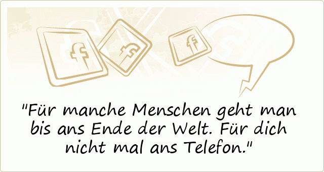 Für manche Menschen geht man bis ans Ende der Welt. Für dich nicht mal ans Telefon. Für manche Menschen geht man bis ans Ende der Welt. Für dich nicht mal ans Telefon.