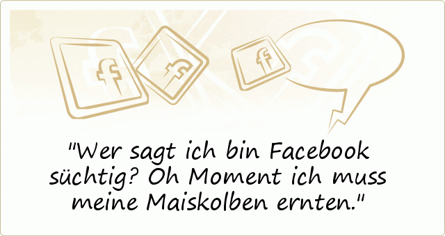 Wer sagt ich bin Facebook süchtig? Oh Moment ich muss meine Maiskolben ernten. Wer sagt ich bin Facebook süchtig? Oh Moment ich muss meine Maiskolben ernten.