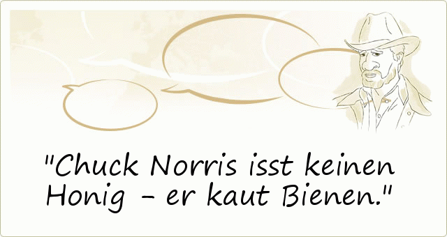 Chuck Norris isst keinen Honig - er kaut Bienen. Chuck Norris isst keinen Honig - er kaut Bienen.