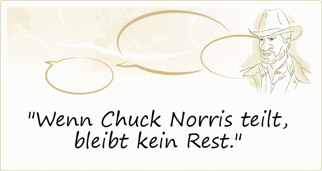 Wenn Chuck Norris teilt, bleibt kein Rest. Wenn Chuck Norris teilt, bleibt kein Rest.