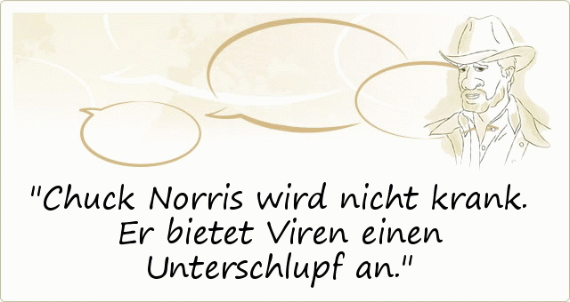 Chuck Norris wird nicht krank. Er bietet Viren einen Unterschlupf an. Chuck Norris wird nicht krank. Er bietet Viren einen Unterschlupf an.