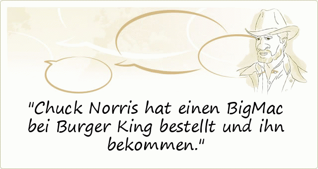 Chuck Norris hat einen BigMac bei Burger King bestellt und ihn bekommen. Chuck Norris hat einen BigMac bei Burger King bestellt und ihn bekommen.