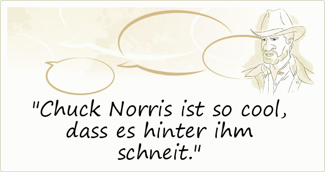 Chuck Norris ist so cool, dass es hinter ihm schneit. Chuck Norris ist so cool, dass es hinter ihm schneit.
