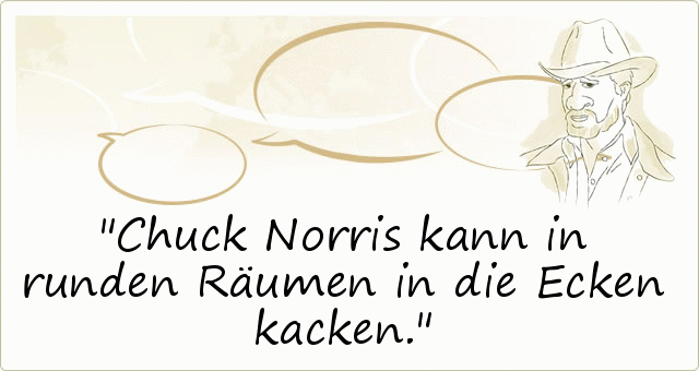 Chuck Norris kann in runden Räumen in die Ecken kacken. Chuck Norris kann in runden Räumen in die Ecken kacken.