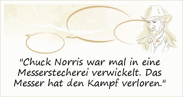 Chuck Norris war mal in eine Messerstecherei verwickelt. Das Messer hat den Kampf verloren. Chuck Norris war mal in eine Messerstecherei verwickelt. Das Messer hat den Kampf verloren.