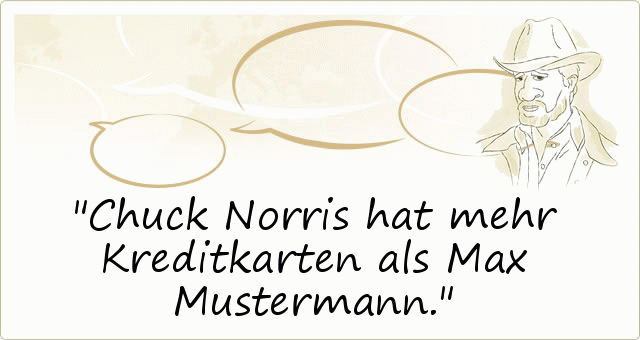 Chuck Norris hat mehr Kreditkarten als Max Mustermann. Chuck Norris hat mehr Kreditkarten als Max Mustermann.