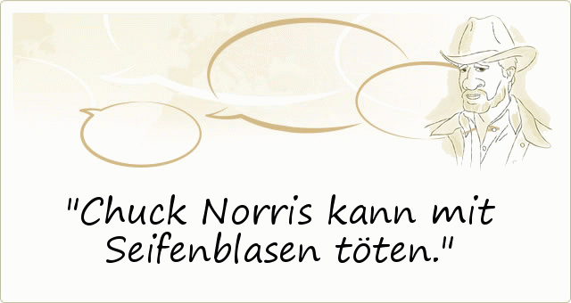 Chuck Norris kann mit Seifenblasen töten. Chuck Norris kann mit Seifenblasen töten.