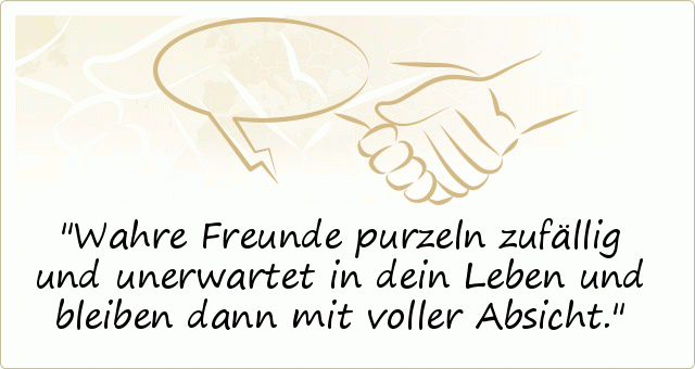 Wahre Freunde purzeln zufällig und unerwartet in dein Leben und bleiben dann mit voller Absicht. Wahre Freunde purzeln zufällig und unerwartet in dein Leben und bleiben dann mit voller Absicht.