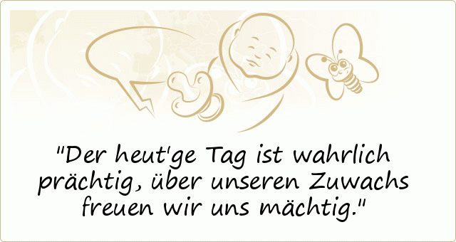 Der heut'ge Tag ist wahrlich prächtig,
über unseren Zuwachs freuen wir uns mächtig. Der heut'ge Tag ist wahrlich prächtig,
über unseren Zuwachs freuen wir uns mächtig.