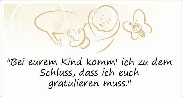 Bei eurem Kind komm' ich zu dem Schluss, dass ich euch gratulieren muss. Bei eurem Kind komm' ich zu dem Schluss, dass ich euch gratulieren muss.