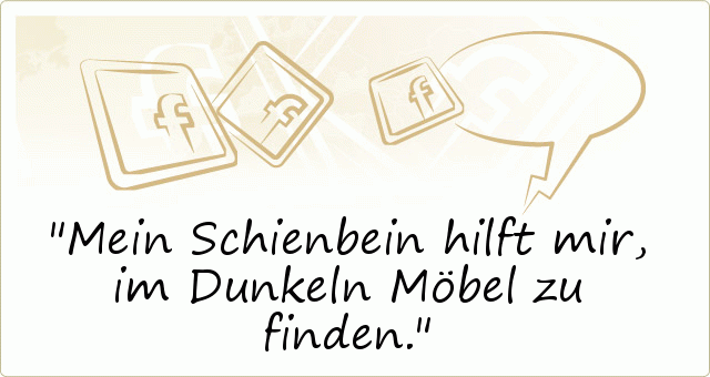 Mein Schienbein hilft mir, im Dunkeln Möbel zu finden. Mein Schienbein hilft mir, im Dunkeln Möbel zu finden.