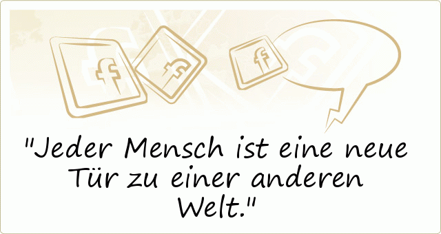 Jeder Mensch ist eine neue Tür zu einer anderen Welt. Jeder Mensch ist eine neue Tür zu einer anderen Welt.