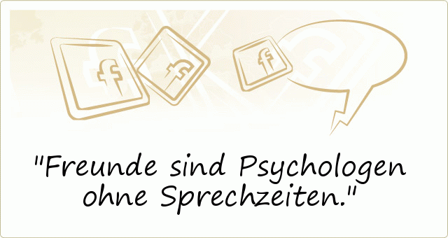 Freunde sind Psychologen ohne Sprechzeiten. Freunde sind Psychologen ohne Sprechzeiten.
