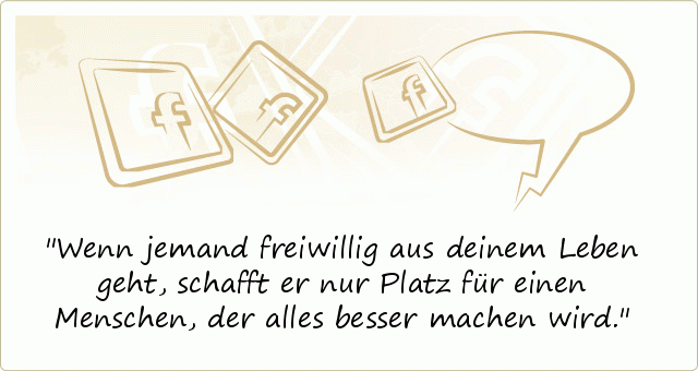 Wenn jemand freiwillig aus deinem Leben geht, schafft er nur Platz für einen Menschen, der alles besser machen wird. Wenn jemand freiwillig aus deinem Leben geht, schafft er nur Platz für einen Menschen, der alles besser machen wird.