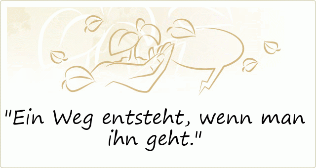 Ein Weg entsteht, wenn man ihn geht. Ein Weg entsteht, wenn man ihn geht.